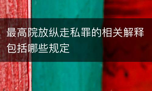 最高院放纵走私罪的相关解释包括哪些规定