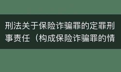 刑法关于保险诈骗罪的定罪刑事责任（构成保险诈骗罪的情形）