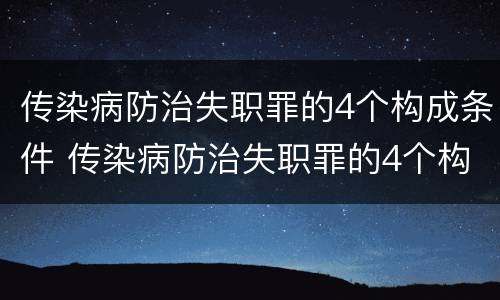 传染病防治失职罪的4个构成条件 传染病防治失职罪的4个构成条件是什么