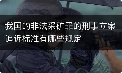 我国的非法采矿罪的刑事立案追诉标准有哪些规定