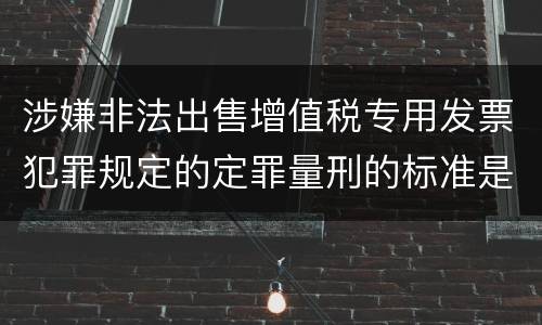 涉嫌非法出售增值税专用发票犯罪规定的定罪量刑的标准是多少