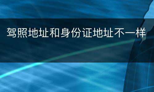 驾照地址和身份证地址不一样