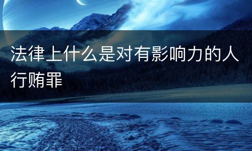 法律上什么是对有影响力的人行贿罪