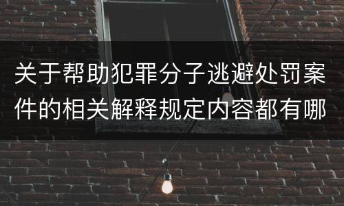 关于帮助犯罪分子逃避处罚案件的相关解释规定内容都有哪些