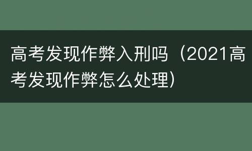 高考发现作弊入刑吗（2021高考发现作弊怎么处理）