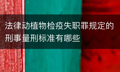 法律动植物检疫失职罪规定的刑事量刑标准有哪些