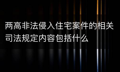 两高非法侵入住宅案件的相关司法规定内容包括什么