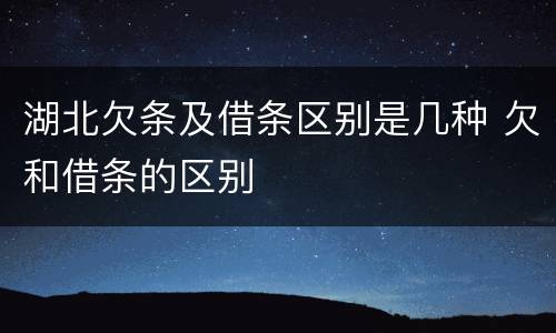 湖北欠条及借条区别是几种 欠和借条的区别
