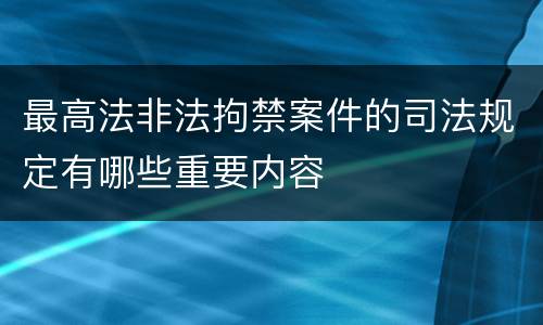 最高法非法拘禁案件的司法规定有哪些重要内容