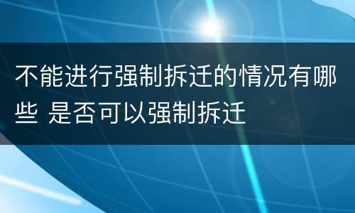 不能进行强制拆迁的情况有哪些 是否可以强制拆迁