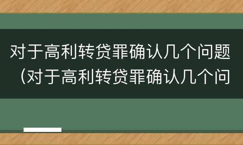 对于高利转贷罪确认几个问题（对于高利转贷罪确认几个问题怎么处理）