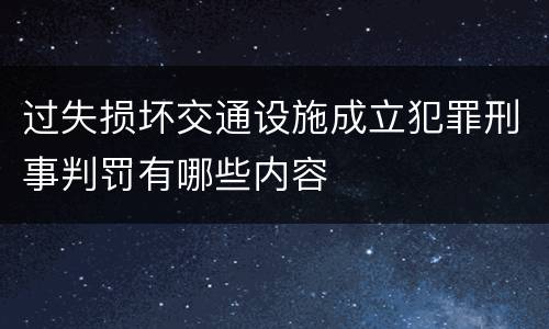 过失损坏交通设施成立犯罪刑事判罚有哪些内容