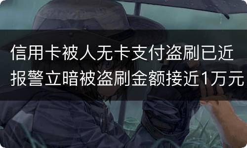 信用卡被人无卡支付盗刷已近报警立暗被盗刷金额接近1万元
