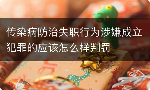 传染病防治失职行为涉嫌成立犯罪的应该怎么样判罚