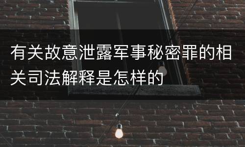 有关故意泄露军事秘密罪的相关司法解释是怎样的