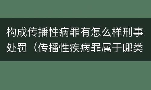 构成传播性病罪有怎么样刑事处罚（传播性疾病罪属于哪类罪）
