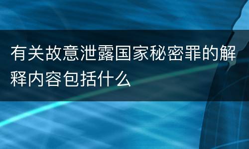 有关故意泄露国家秘密罪的解释内容包括什么