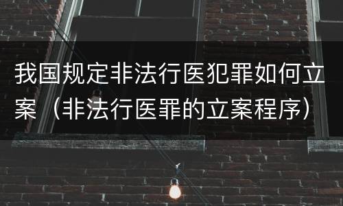 我国规定非法行医犯罪如何立案（非法行医罪的立案程序）