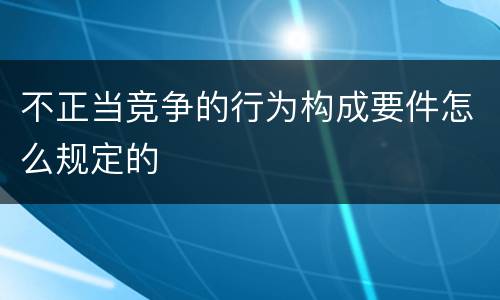 不正当竞争的行为构成要件怎么规定的