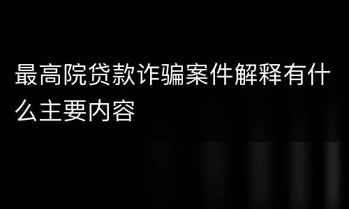 最高院贷款诈骗案件解释有什么主要内容