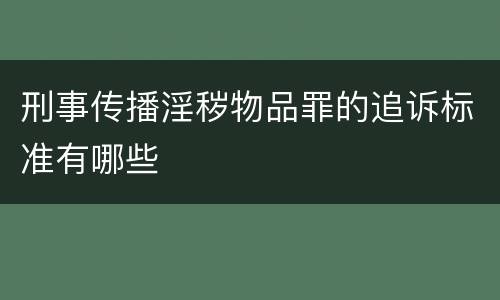 刑事传播淫秽物品罪的追诉标准有哪些