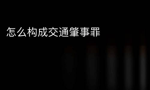 怎么构成交通肇事罪
