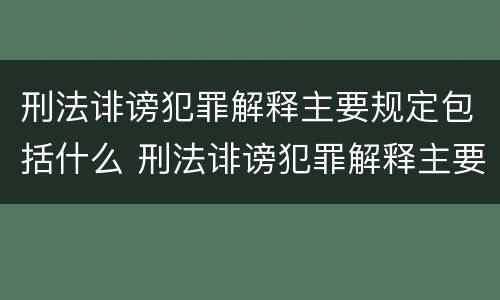 刑法诽谤犯罪解释主要规定包括什么 刑法诽谤犯罪解释主要规定包括什么罪名