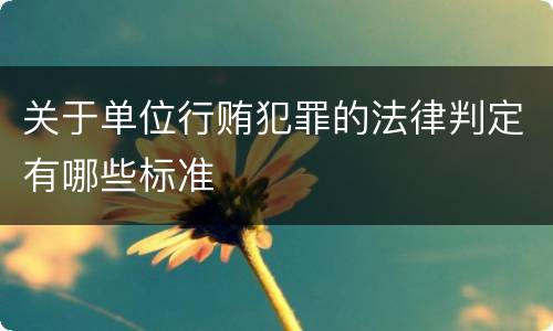 关于单位行贿犯罪的法律判定有哪些标准