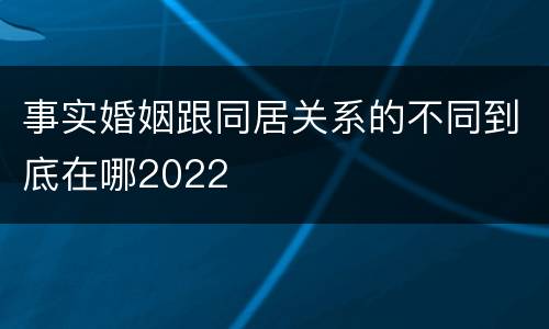事实婚姻跟同居关系的不同到底在哪2022