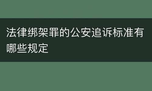 法律绑架罪的公安追诉标准有哪些规定