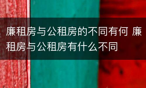 廉租房与公租房的不同有何 廉租房与公租房有什么不同