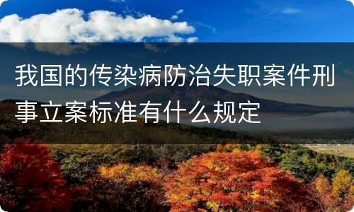 我国的传染病防治失职案件刑事立案标准有什么规定