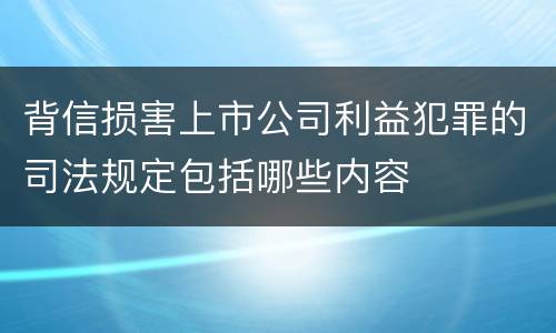 背信损害上市公司利益犯罪的司法规定包括哪些内容