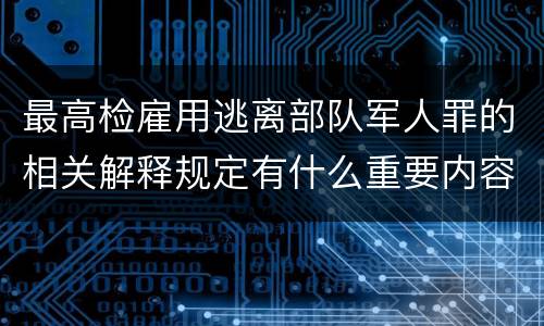 最高检雇用逃离部队军人罪的相关解释规定有什么重要内容