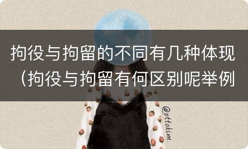 拘役与拘留的不同有几种体现（拘役与拘留有何区别呢举例说明）
