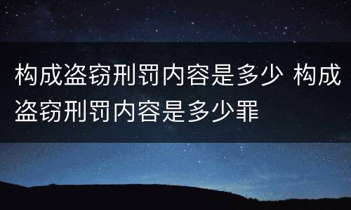 构成盗窃刑罚内容是多少 构成盗窃刑罚内容是多少罪