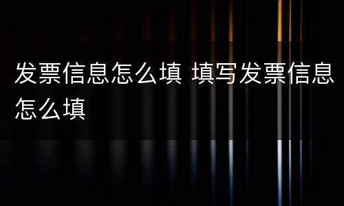 发票信息怎么填 填写发票信息怎么填