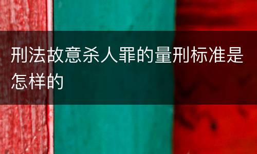 刑法故意杀人罪的量刑标准是怎样的
