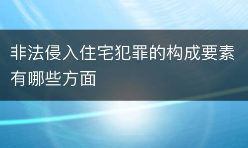 非法侵入住宅犯罪的构成要素有哪些方面
