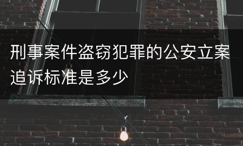 刑事案件盗窃犯罪的公安立案追诉标准是多少