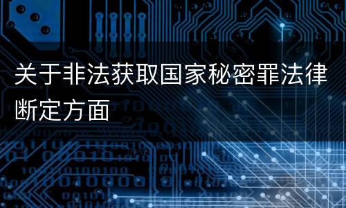 关于非法获取国家秘密罪法律断定方面