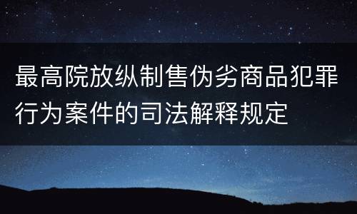 最高院放纵制售伪劣商品犯罪行为案件的司法解释规定