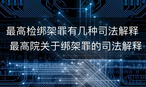 最高检绑架罪有几种司法解释 最高院关于绑架罪的司法解释