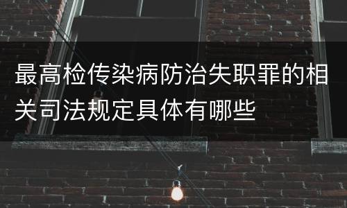 最高检传染病防治失职罪的相关司法规定具体有哪些