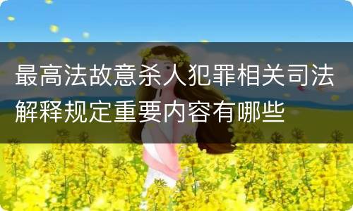 最高法故意杀人犯罪相关司法解释规定重要内容有哪些