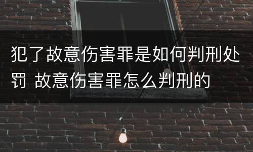 犯了故意伤害罪是如何判刑处罚 故意伤害罪怎么判刑的