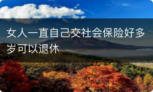 女人一直自己交社会保险好多岁可以退休