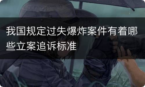 我国规定过失爆炸案件有着哪些立案追诉标准