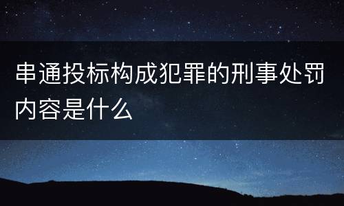 串通投标构成犯罪的刑事处罚内容是什么