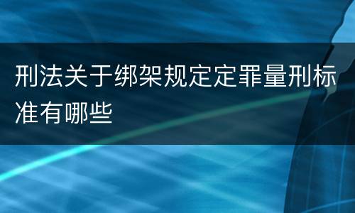 刑法关于绑架规定定罪量刑标准有哪些